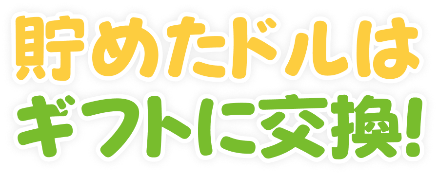貯めたドルは ギフトに交換！