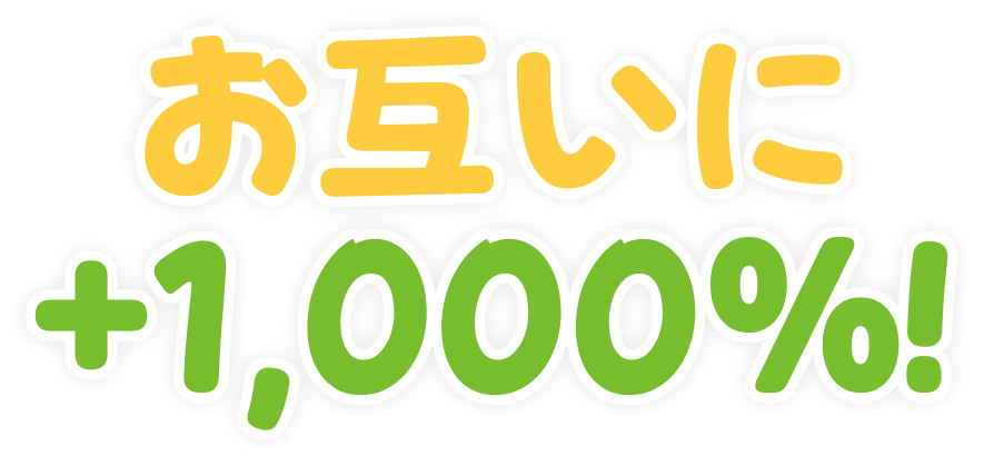 お互いに +1,000%！